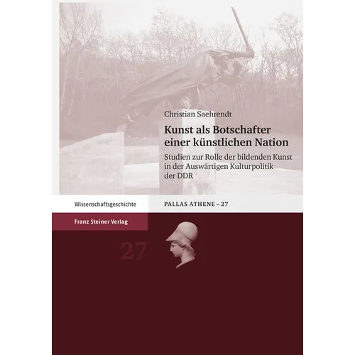 Kunst ALS Botschafter Einer Kunstlichen Nation: Studien Zur Rolle Der Bildenden Kunst in Der Auswartigen Kulturpolitik Der DDR