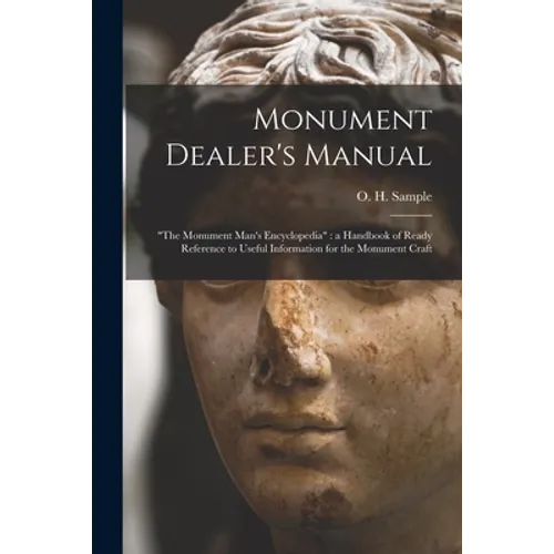Monument Dealer's Manual: "the Monument Man's Encyclopedia" a Handbook of Ready Reference to Useful Information for the Monument Craft