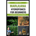 marijuana hydroponics for beginners: a comprehensive step by step guide