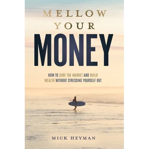Mellow Your Money: How to Surf the Market and Build Wealth Without Stressing Yourself Out