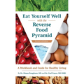 Eat Yourself Well with the Reverse Food Pyramid: A Workbook and Guide for Healthy Living