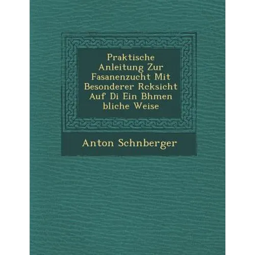 Praktische Anleitung Zur Fasanenzucht Mit Besonderer R Cksicht Auf Di Ein B Hmen Bliche Weise