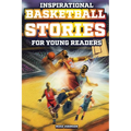 Inspirational Basketball Stories for Young Readers: 12 Unbelievable True Tales to Inspire and Amaze Young Basketball Lovers