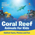 Coral Reef Animals for Kids Habitat Facts, Photos and Fun Children's Oceanography Books Edition