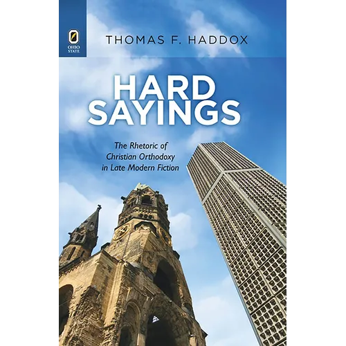 Hard Sayings: The Rhetoric of Christian Orthodoxy in Late Modern Fiction