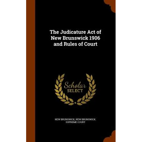 The Judicature Act of New Brunswick 1906 and Rules of Court