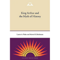 King Arthur and the Myth of History