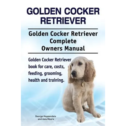 Golden Cocker Retriever. Golden Cocker Retriever Complete Owners Manual. Golden Cocker Retriever book for care, costs, feeding, grooming, health and t