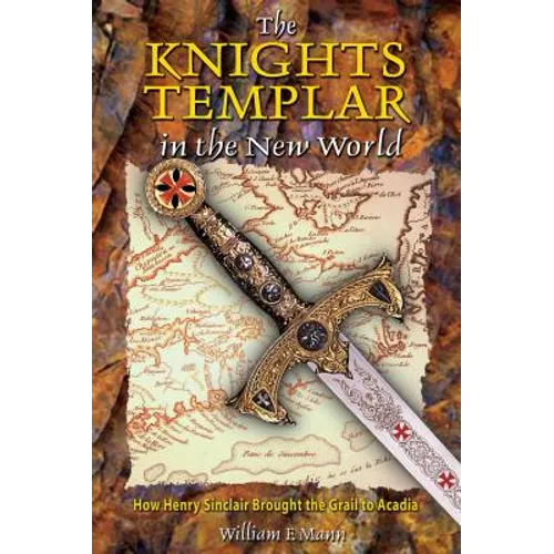 The Knights Templar in the New World: How Henry Sinclair Brought the Grail to Acadia