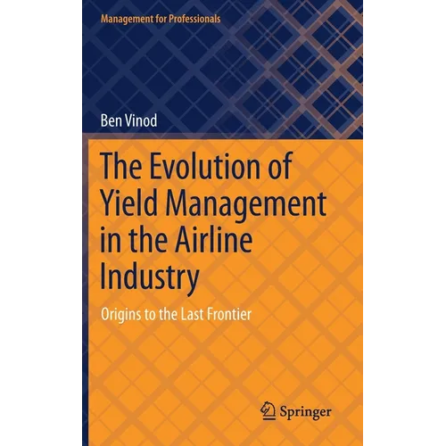The Evolution of Yield Management in the Airline Industry: Origins to the Last Frontier