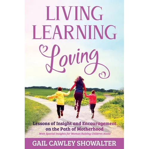 Living, Learning, Loving: Lessons of Insight and Encouragement on the Path of Motherhood