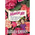 The Humor Me: The Geranium Lady's Funny Little Book of Big Laughs
