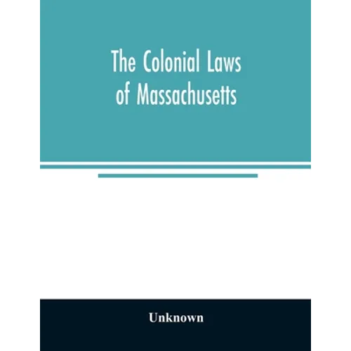 The colonial laws of Massachusetts: reprinted from the edition of 1660, with the supplements to 1672: containing also, the Body of Liberties of 1641