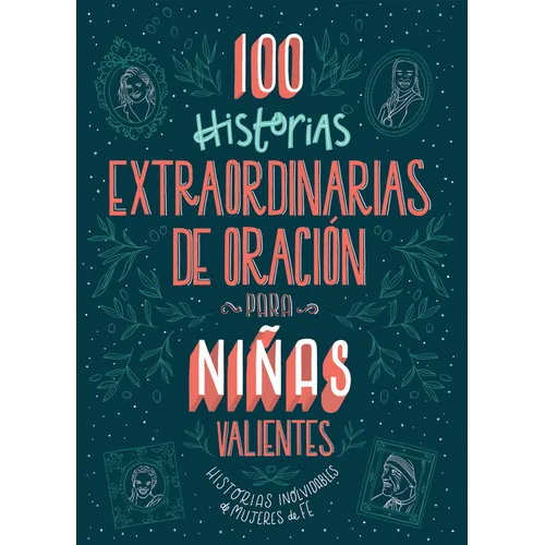 100 Historias Extraordinarias de Oración Para Niñas Valientes: Historias Inolvidables de Mujeres de Fe