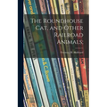 The Roundhouse Cat, and Other Railroad Animals;