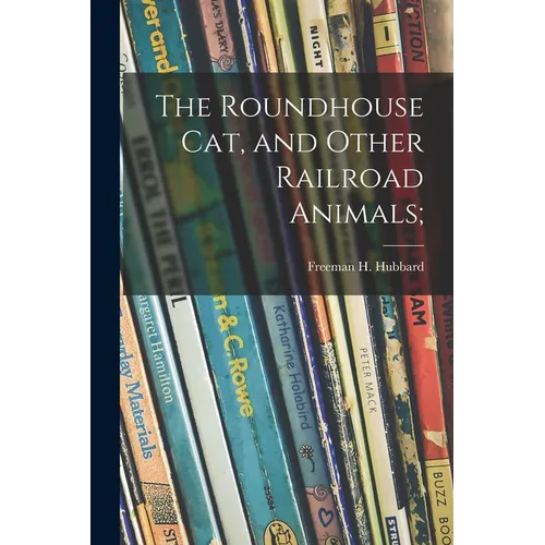 The Roundhouse Cat, and Other Railroad Animals;
