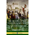 The History of the Peloponnesian War: The Battles and Sieges of Ancient Greece and Sparta - Complete in Eight Books (Hardcover)
