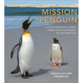 Mission Penguin: A Photographic Quest from the Galápagos to Antarctica