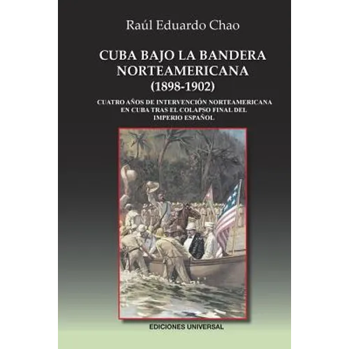 Cuba Bajo La Bandera Norteamericana (1898-1902): Cuatro años de intervención norteamericana en Cuba tras el colapso final del Imperio Español