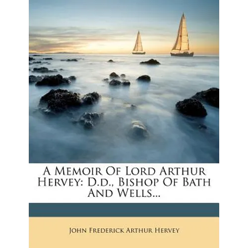 A Memoir of Lord Arthur Hervey: D.D., Bishop of Bath and Wells...