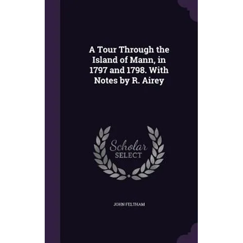 A Tour Through the Island of Mann, in 1797 and 1798. With Notes by R. Airey