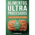 Alimentos Ultraprocesados: La Guía Definitiva para Reconocer y Evitar los Alimentos Perjudiciales para una Nutrición Saludable y una Salud Óptima