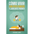 Cómo Vivir con Poco Dinero y Jubilarte Pronto: Estrategias para Vivir Frugal sin Sufrir para Obtener la Independencia Económica que Siempre has Querid
