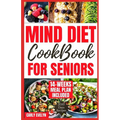 Mind Diet Cookbook for Seniors: 2000 Days of Tasty, Easy and Delicious Brain Boosting Recipes to Help Fight Memory Disorders, Alzheimer's & Dementia f