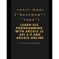 Learn GIS Programming with ArcGIS for Javascript API 4.x and ArcGIS Online: Learn GIS programming by building an engaging web map application, works o