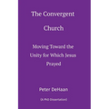 The Convergent Church: Moving Toward the Unity for Which Jesus Prayed