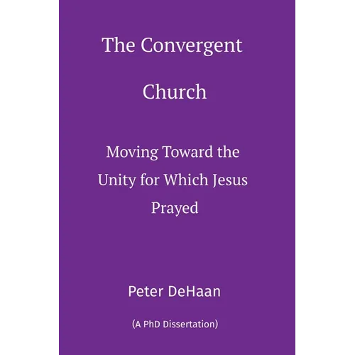The Convergent Church: Moving Toward the Unity for Which Jesus Prayed