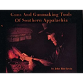 Guns and Gunmaking Tools of Southern Appalachia: The Story of the Kentucky Rifle