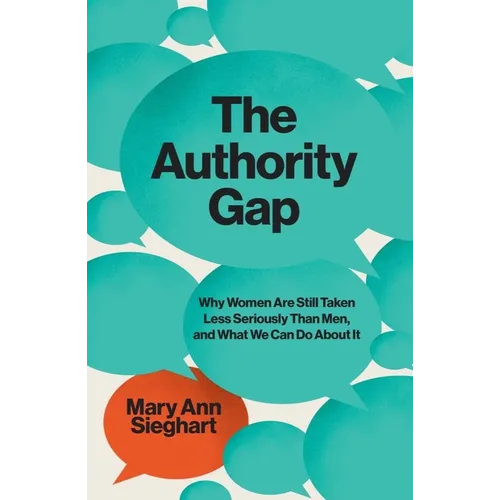 The Authority Gap: Why Women Are Still Taken Less Seriously Than Men, and What We Can Do about It