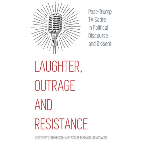 Laughter, Outrage and Resistance: Post-Trump TV Satire in Political Discourse and Dissent