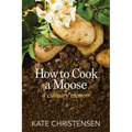How to Cook a Moose: A Culinary Memoir