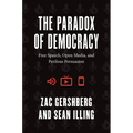 The Paradox of Democracy: Free Speech, Open Media, and Perilous Persuasion