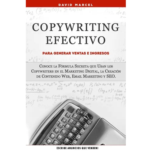 Copywriting Efectivo Para Generar Ventas e Ingresos: Conoce la Fórmula Secreta que Usan los Copywriters en el Marketing Digital, la Creación de Conten