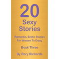20 Sexy Stories: Romantic, Erotic Stories For Women Book Three