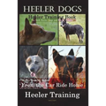 Heeler Dogs Heeler Training Book for Both Heeler Dogs and Heeler Puppies By D!D THIS Dog Training: Heeler Training Begins From the Car Ride Home Heele