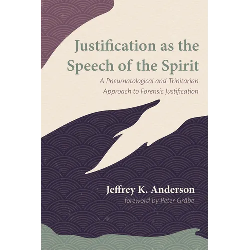 Justification as the Speech of the Spirit: A Pneumatological and Trinitarian Approach to Forensic Justification