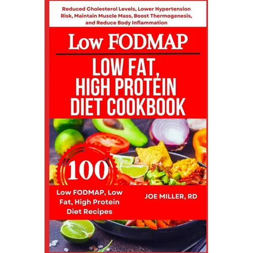 Low FODMAP, Low Fat, High Protein Diet Cookbook: Reduced Cholesterol Levels, Lower Hypertension Risk, Maintain Muscle Mass, Boost Thermogenesis, and R