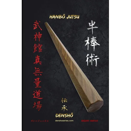 HanbŌ Jutsu DenshŌ: Todas las técnicas de Hanbō (bastón de 90cm de longitud) de la escuela Kukishinden Ryū están explicadas paso