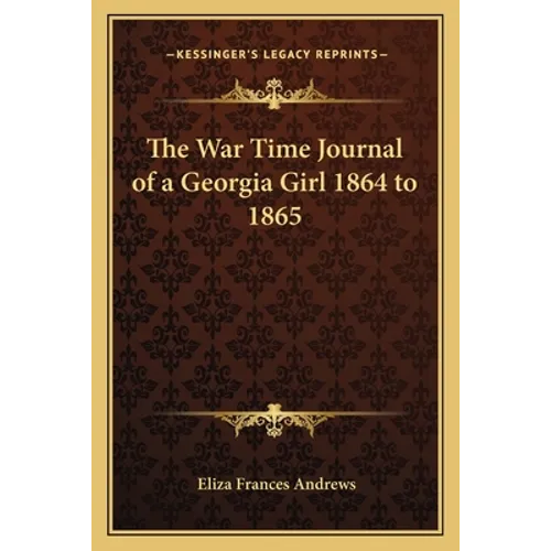 The War Time Journal of a Georgia Girl 1864 to 1865