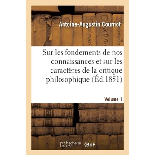 Essai Sur Les Fondements de Nos Connaissances Les Caractères de Critique Philosophique Volume 1