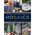 The Practical Encyclopedia of Mosaics: Techniques, Materials, Equipment, Projects