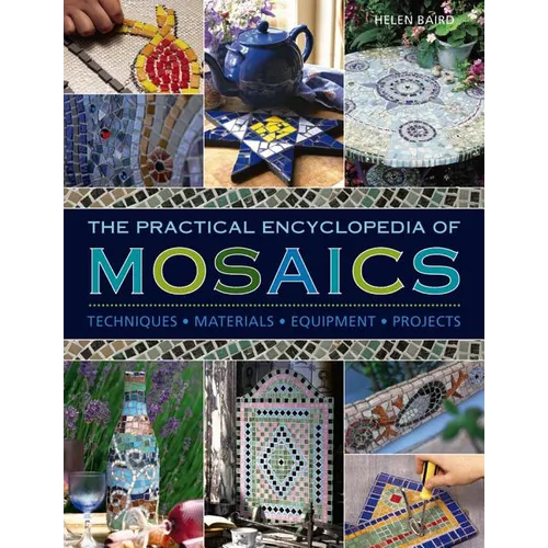 The Practical Encyclopedia of Mosaics: Techniques, Materials, Equipment, Projects