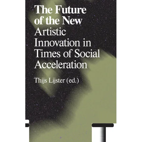 The Future of the New: Artistic Innovation in Times of Social Acceleration