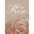 Die Rose: Geschichte und Symbolik
