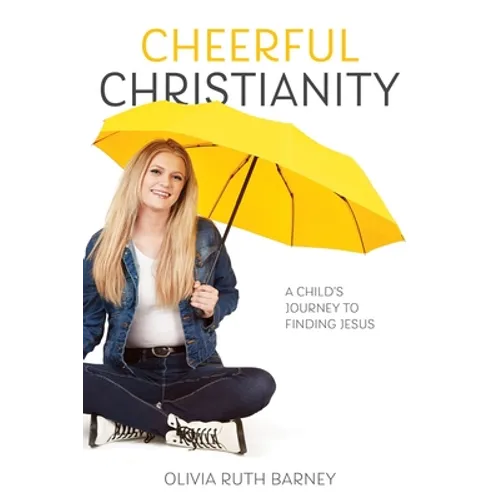 Cheerful Christianity: A Child's Journey to Finding Jesus: A Child's Journey to Finding Jesus