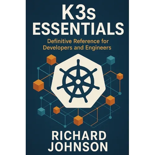 K3s Essentials: Definitive Reference for Developers and Engineers